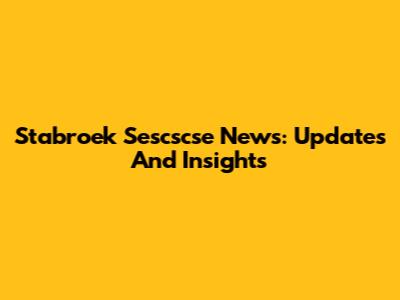 Stabroek Sescscse News: Updates And Insights