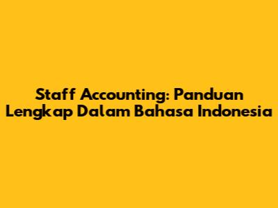 Staff Accounting: Panduan Lengkap Dalam Bahasa Indonesia
