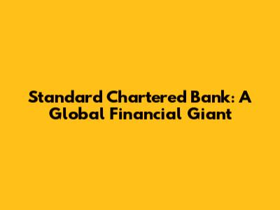 Standard Chartered Bank: A Global Financial Giant