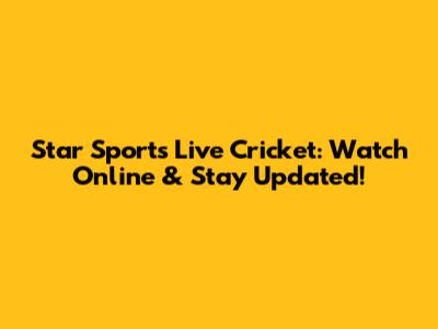 Star Sports Live Cricket: Watch Online & Stay Updated!
