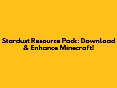 Stardust Resource Pack: Download & Enhance Minecraft!