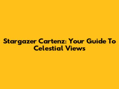 Stargazer Cartenz: Your Guide To Celestial Views
