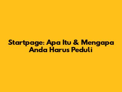 Startpage: Apa Itu & Mengapa Anda Harus Peduli