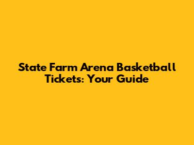 State Farm Arena Basketball Tickets: Your Guide