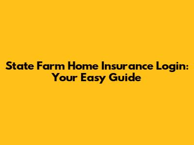 State Farm Home Insurance Login: Your Easy Guide
