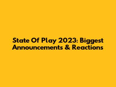 State Of Play 2023: Biggest Announcements & Reactions