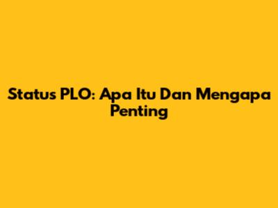 Status PLO: Apa Itu Dan Mengapa Penting