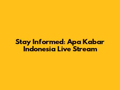 Stay Informed: Apa Kabar Indonesia Live Stream