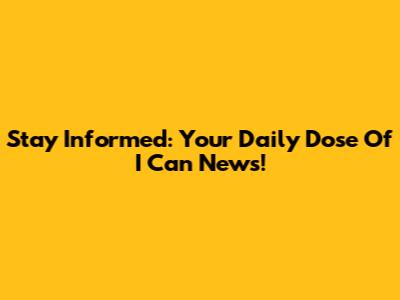 Stay Informed: Your Daily Dose Of I Can News!