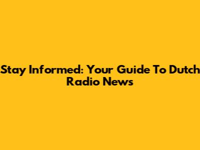 Stay Informed: Your Guide To Dutch Radio News