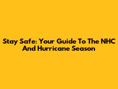 Stay Safe: Your Guide To The NHC And Hurricane Season
