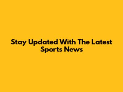 Stay Updated With The Latest Sports News