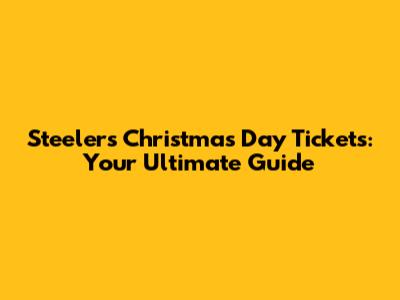 Steelers Christmas Day Tickets: Your Ultimate Guide