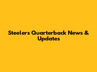 Steelers Quarterback News & Updates