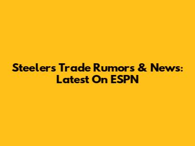 Steelers Trade Rumors & News: Latest On ESPN
