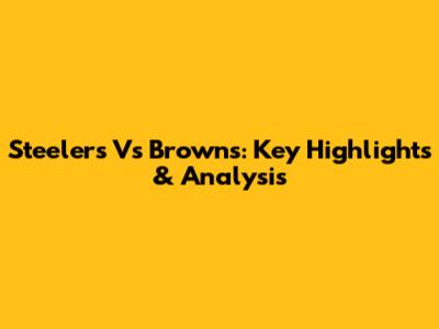 Steelers Vs Browns: Key Highlights & Analysis