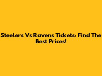 Steelers Vs Ravens Tickets: Find The Best Prices!