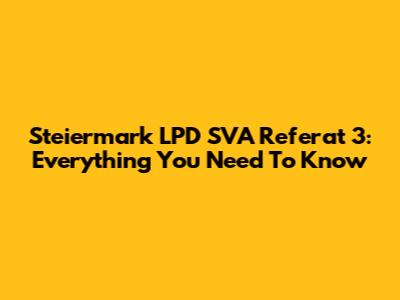 Steiermark LPD SVA Referat 3: Everything You Need To Know