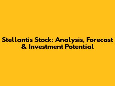 Stellantis Stock: Analysis, Forecast & Investment Potential