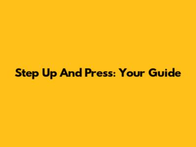Step Up And Press: Your Guide