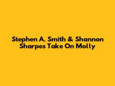 Stephen A. Smith & Shannon Sharpe's Take On Molly