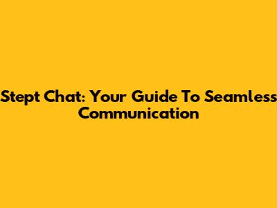 Stept Chat: Your Guide To Seamless Communication
