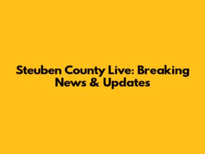 Steuben County Live: Breaking News & Updates