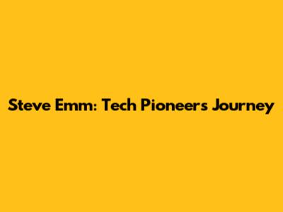 Steve Emm: Tech Pioneer's Journey
