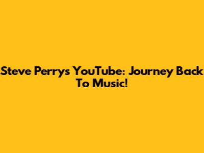 Steve Perry's YouTube: Journey Back To Music!