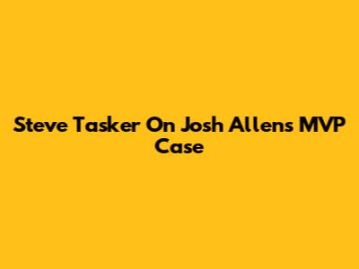 Steve Tasker On Josh Allen's MVP Case
