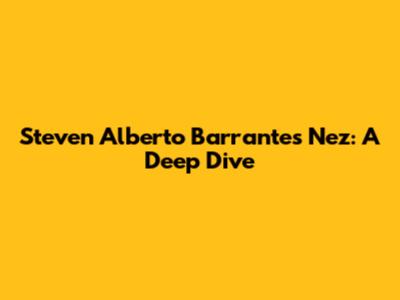 Steven Alberto Barrantes Nez: A Deep Dive