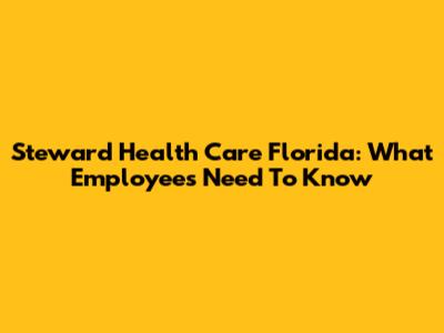 Steward Health Care Florida: What Employees Need To Know