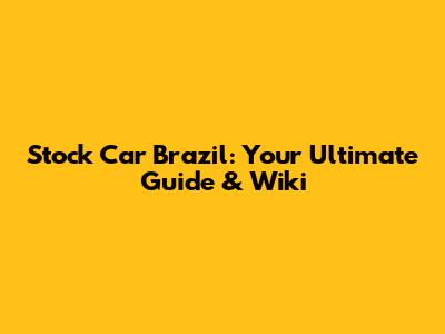 Stock Car Brazil: Your Ultimate Guide & Wiki