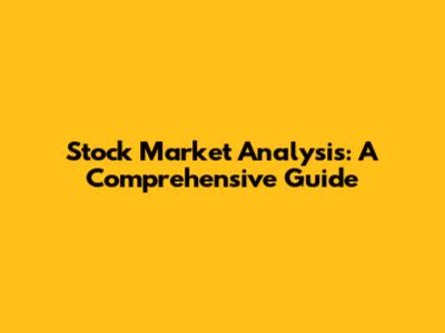 Stock Market Analysis: A Comprehensive Guide