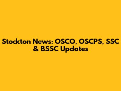 Stockton News: OSCO, OSCPS, SSC & BSSC Updates