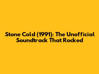 Stone Cold (1991): The Unofficial Soundtrack That Rocked