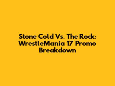 Stone Cold Vs. The Rock: WrestleMania 17 Promo Breakdown