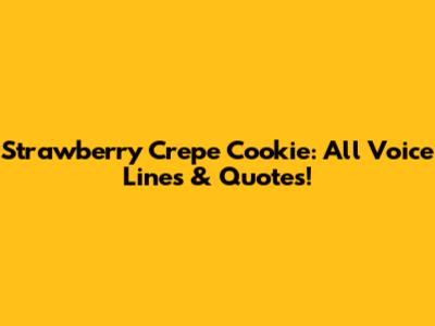 Strawberry Crepe Cookie: All Voice Lines & Quotes!