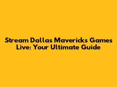 Stream Dallas Mavericks Games Live: Your Ultimate Guide
