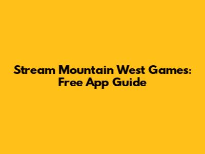 Stream Mountain West Games: Free App Guide