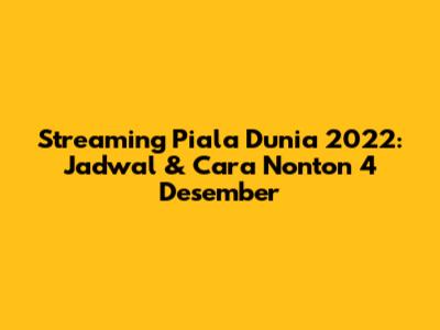 Streaming Piala Dunia 2022: Jadwal & Cara Nonton 4 Desember