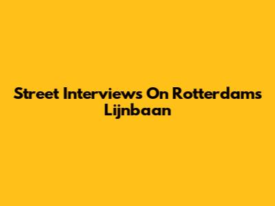 Street Interviews On Rotterdam's Lijnbaan