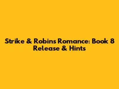 Strike & Robin's Romance: Book 8 Release & Hints
