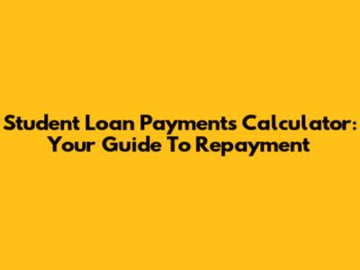 Student Loan Payments Calculator: Your Guide To Repayment