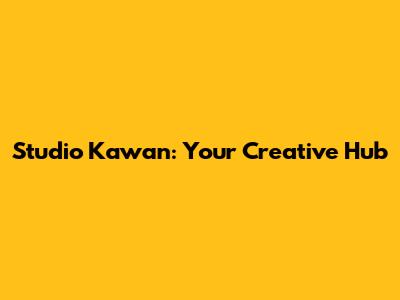 Studio Kawan: Your Creative Hub