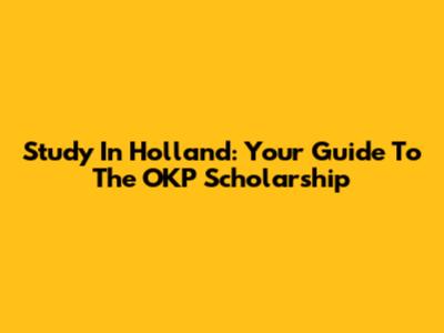 Study In Holland: Your Guide To The OKP Scholarship