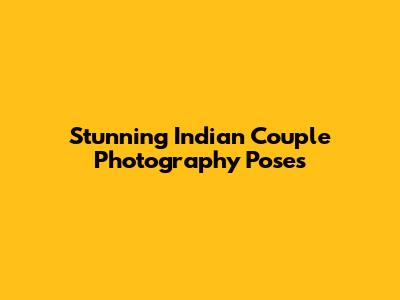 Stunning Indian Couple Photography Poses