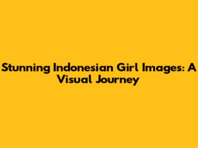 Stunning Indonesian Girl Images: A Visual Journey