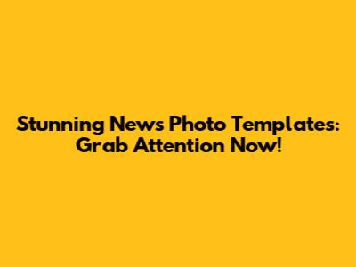 Stunning News Photo Templates: Grab Attention Now!