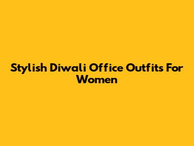 Stylish Diwali Office Outfits For Women